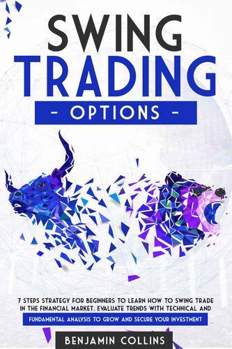 Swing Trading Options: 7 Steps Strategy for Beginners to Learn How to Swing Trade in the Financial Market. Evaluate Trends with Technical and Fundamental Analysis to Grow and Secure Your Investment