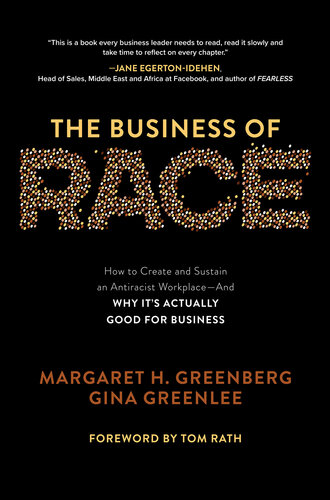 The Business of Race: How to Create and Sustain an Antiracist Workplace--And Why It's Actually Good for Business