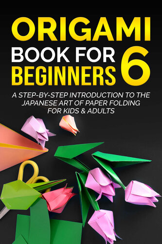 Origami Book for Beginners 6: A Step-by-Step Introduction to the Japanese Art of Paper Folding for Kids & Adults (Origami Books for Beginners)