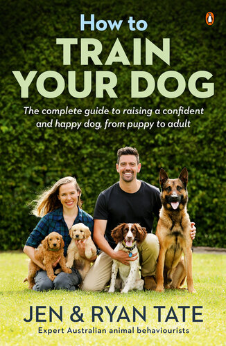 How to Train Your Dog: The complete guide to raising a confident and happy dog, from puppy to adult