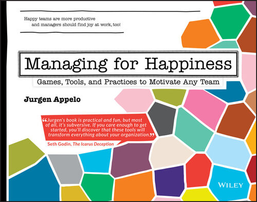 Managing for Happiness: Games, Tools & Practices to Motivate Any Team