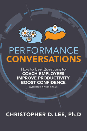 Performance Conversations: How to Use Questions to Coach Employees, Improve Productivity, and Boost Confidence (Without Appraisals!)