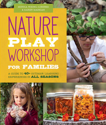 Nature Play Workshop for Families: A Guide to 40+ Outdoor Learning Experiences in All Seasons