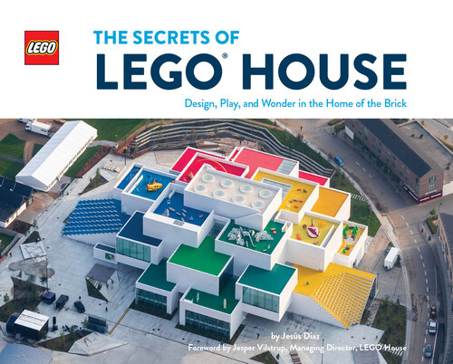 The Secrets of LEGO House: Design, Play, and Wonder in the Home of the Brick