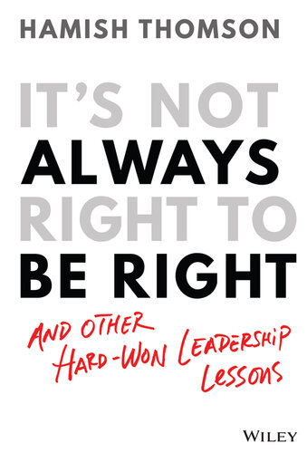 It's Not Always Right to Be Right: And Other Hard-Won Leadership Lessons