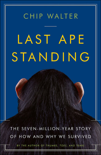 Last Ape Standing: The Seven-Million-Year Story of How and Why We Survived