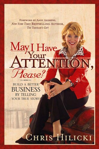 May I Have Your Attention Please: Build a Better Business by Telling Your True Story