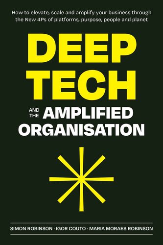 Deep Tech and the Amplified Organisation: How to elevate, scale and amplify your business through the New 4Ps of platforms, purpose, people and planet