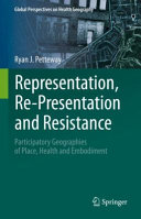 Representation, Re-Presentation, and Resistance: Participatory Geographies of Place, Health, and Embodiment