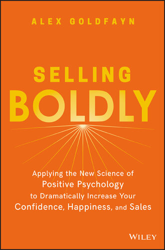 Selling Boldly: Applying the New Science of Positive Psychology to Dramatically Increase Your Confidence, Happiness, and Sales