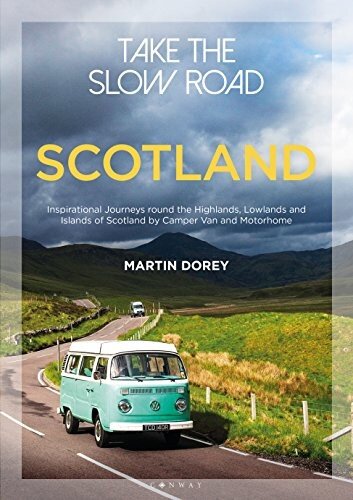 Take the Slow Road: Scotland: Inspirational Journeys Round the Highlands, Lowlands and Islands of Scotland by Camper Van and Motorhome