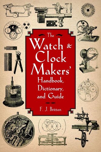 The Watch  Clock Makers' Handbook, Dictionary, and Guide