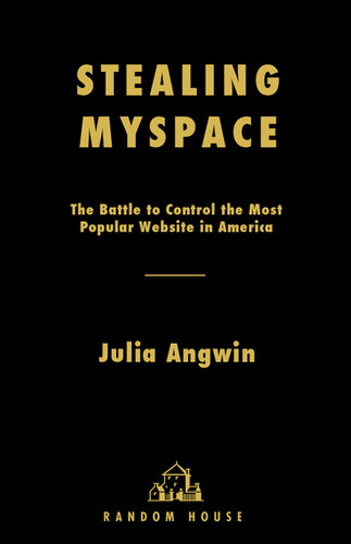 Stealing MySpace: The Battle to Control the Most Popular Website in America