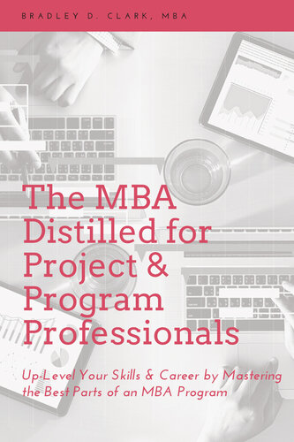 The MBA Distilled for Project & Program Professionals: Up-Level Your Skills & Career by Mastering the Best Parts of an MBA Program