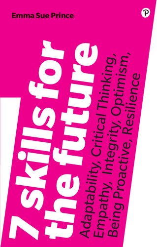 7 Skills for the Future: Adaptability, Critical Thinking, Empathy, Integrity, Optimism, Being Proactive, Resilience: Adaptability, Critical Thinking, Empathy, Integrity, Optimism, Being Proactive, Resilience