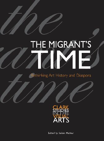 The Migrant's Time: Rethinking Art History and Diaspora