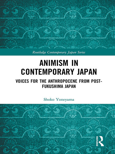 Animism in Contemporary Japan: Voices for the Anthropocene from post-Fukushima Japan (Routledge Contemporary Japan Series)
