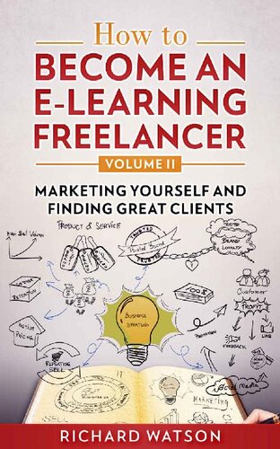 How to Become an e-Learning Freelancer: Marketing Yourself and Finding Great Clients - Volume II