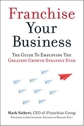 Franchise Your Business: The Guide to Employing the Greatest Growth Strategy Ever
