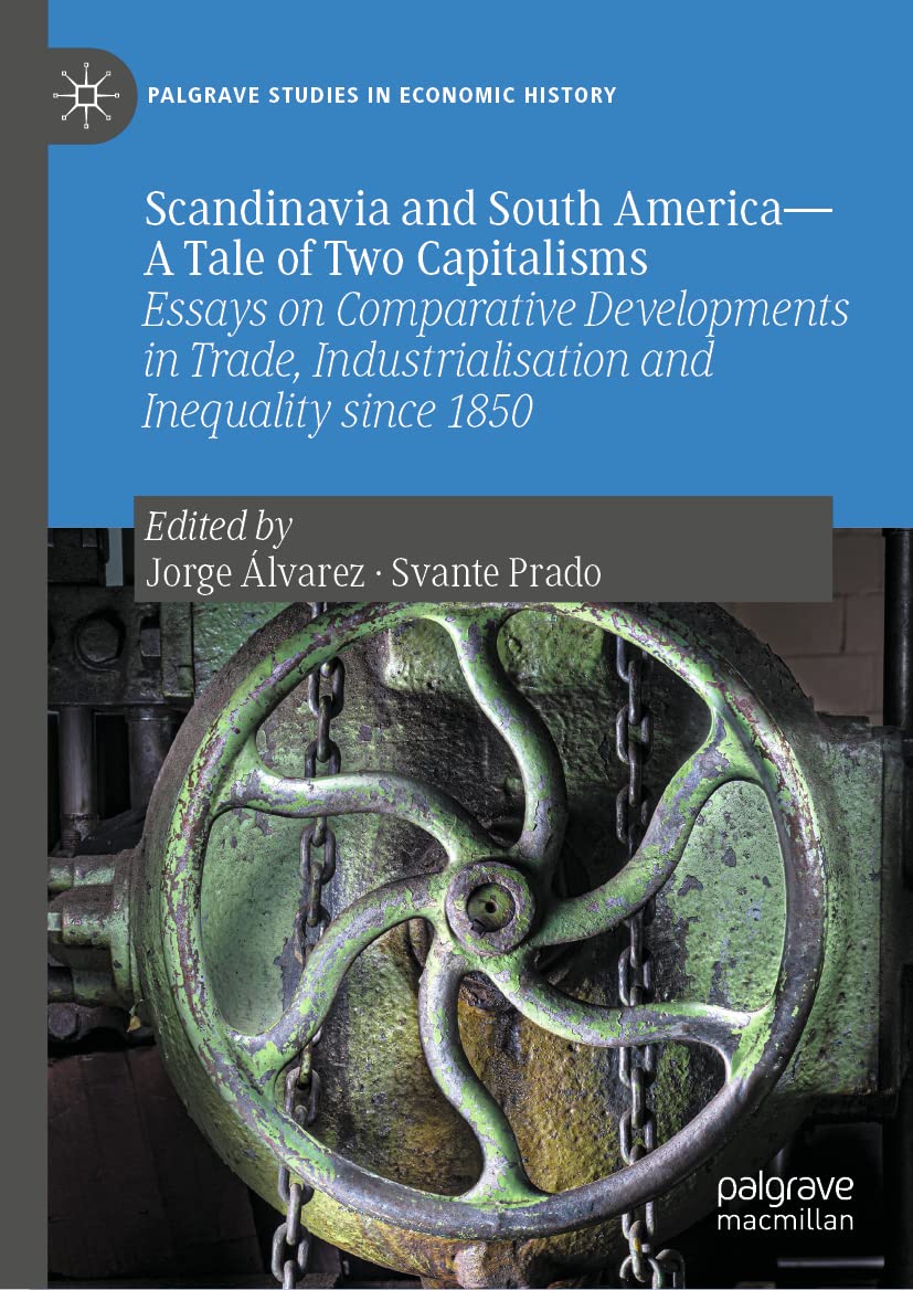 Scandinavia and South America―A Tale of Two Capitalisms: Essays on Comparative Developments in Trade, Industrialisation and Inequality since 1850
