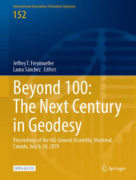 Beyond 100: The Next Century in Geodesy: Proceedings of the IAG General Assembly, Montreal, Canada, July 8-18, 2019