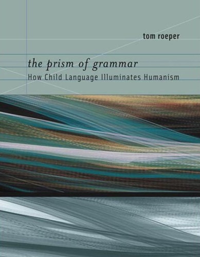 The Prism of Grammar: How Child Language Illuminates Humanism