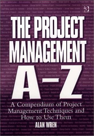The Project Management A-Z: A Compendium of Project Management Techniques and How to Use Them