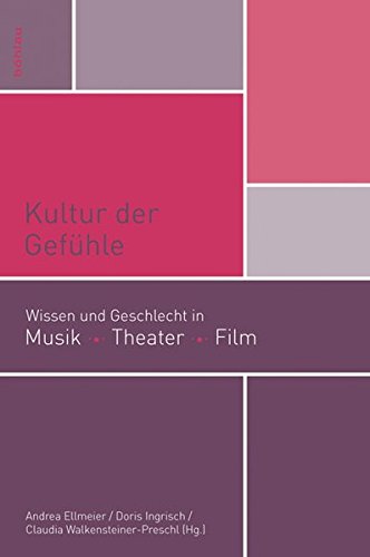 Kultur der Gefühle: Wissen und Geschlecht in Musik, Theater, Film