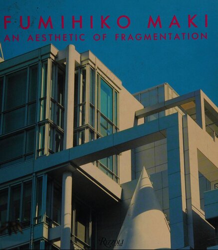 Fumihiko Maki an aesthetic of fragmentation