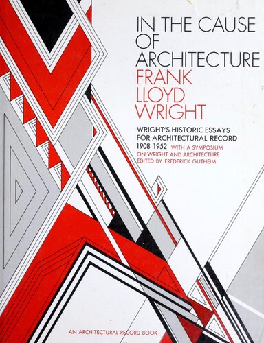 In the cause of architecture, Frank Lloyd Wright  with a symposium on arthitecture with and without Wright, new assessments by eight who knew him