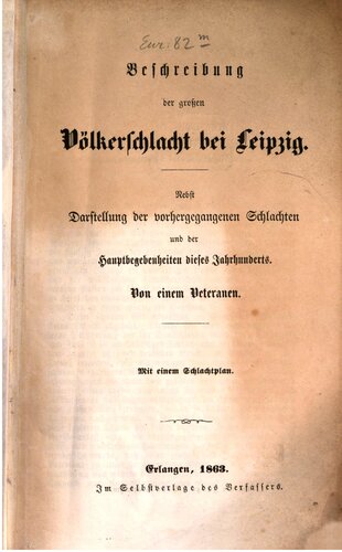 Beschreibung der großen Völkerschlacht bei Leipzig, nebst Darstellung der vorhergegangenen Schlachten und der Hauptbegebenheiten dieses Jahrhunderts
