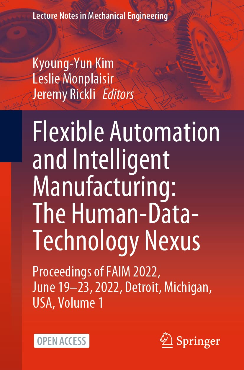 Flexible Automation and Intelligent Manufacturing: The Human-Data-Technology Nexus: Proceedings of FAIM 2022, June 19–23, 2022, Detroit, Michigan, USA (Lecture Notes in Mechanical Engineering)