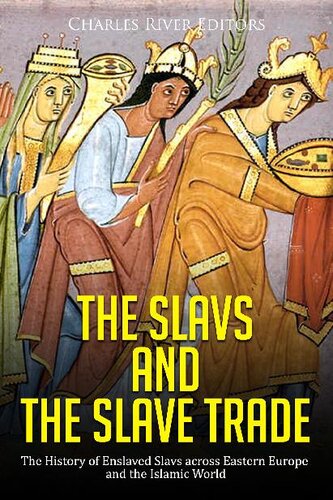 The Slavs and the Slave Trade: The History of Enslaved Slavs across Eastern Europe and the Islamic World