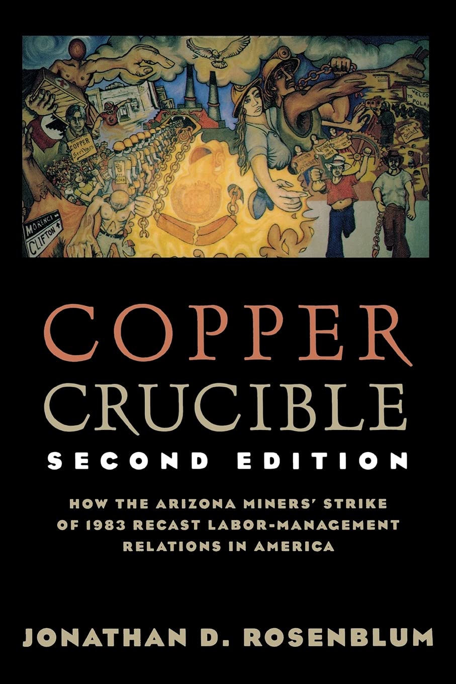 Copper Crucible: How the Arizona Miners' Strike of 1983 Recast Labor-Management Relations in America