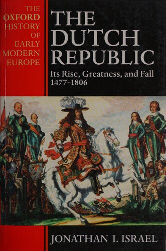 The Dutch Republic: Its Rise, Greatness, and Fall 1477-1806