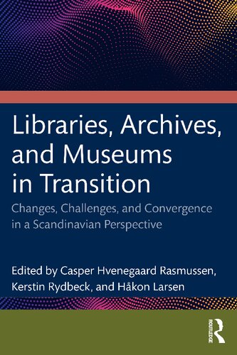 Libraries, Archives, and Museums in Transition: Changes, Challenges, and Convergence in a Scandinavian Perspective