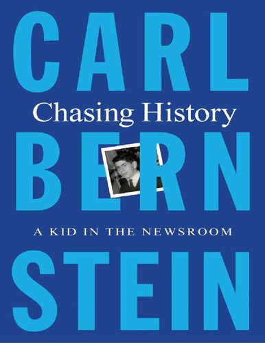 Chasing History: A Kid in the Newsroom Carl Bernstein
