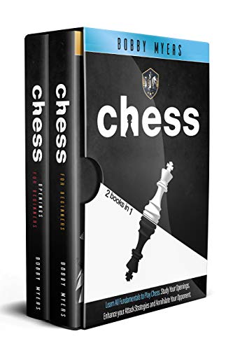 CHESS: 2 Books in 1: Learn All Fundamentals To Play Chess Study Your Openings, Enhance Your Attack Strategies And Annihilate Your Opponent