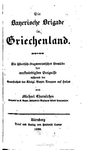 Die Bayerische Brigade in Griechenland : Ein historisch-fragmentarisches Gemälde der merkwürdigsten Ereignisse während der Anwesenheit der Königl. Bayer. Truppen auf Hellas