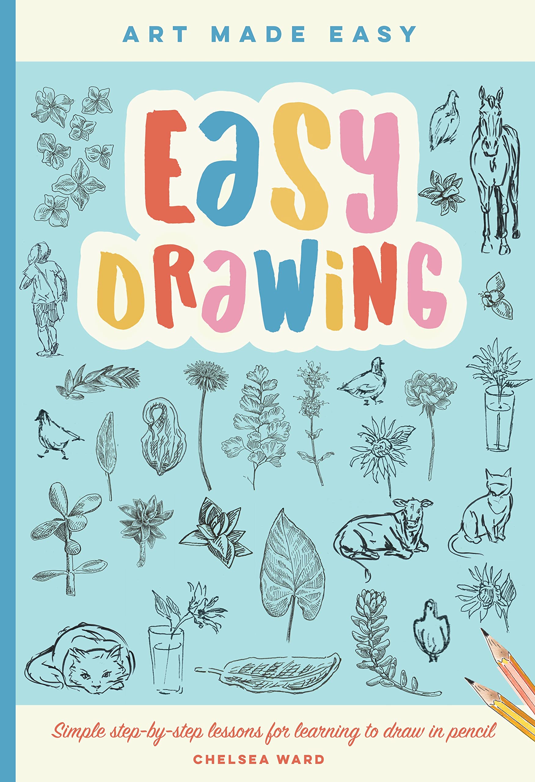Easy Drawing: Simple step-by-step lessons for learning to draw in more than just pencil (Volume 2) (Art Made Easy, 2)