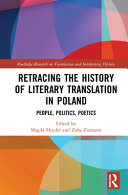 Retracing the History of Literary Translation in Poland: People, Politics, Poetics