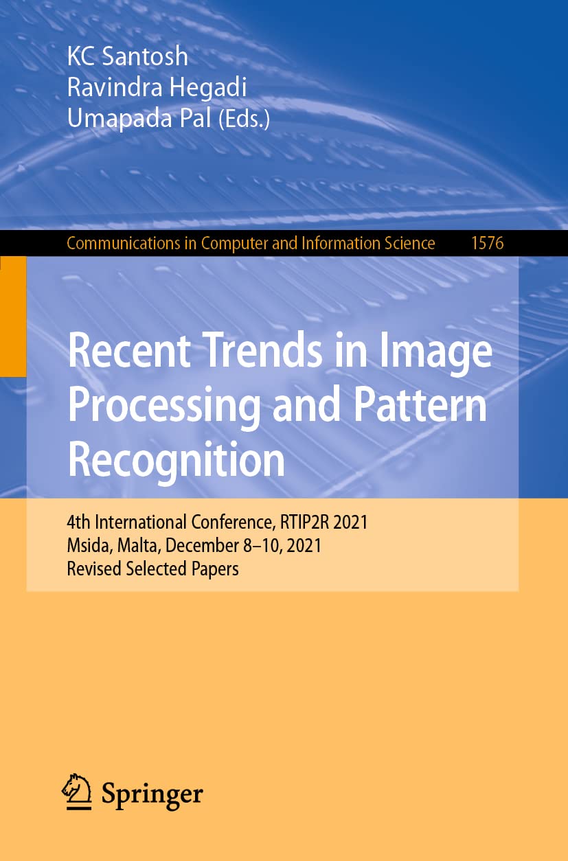 Recent Trends in Image Processing and Pattern Recognition: 4th International Conference, RTIP2R 2021, Msida, Malta, December 8-10, 2021, Revised ... in Computer and Information Science, 1576)