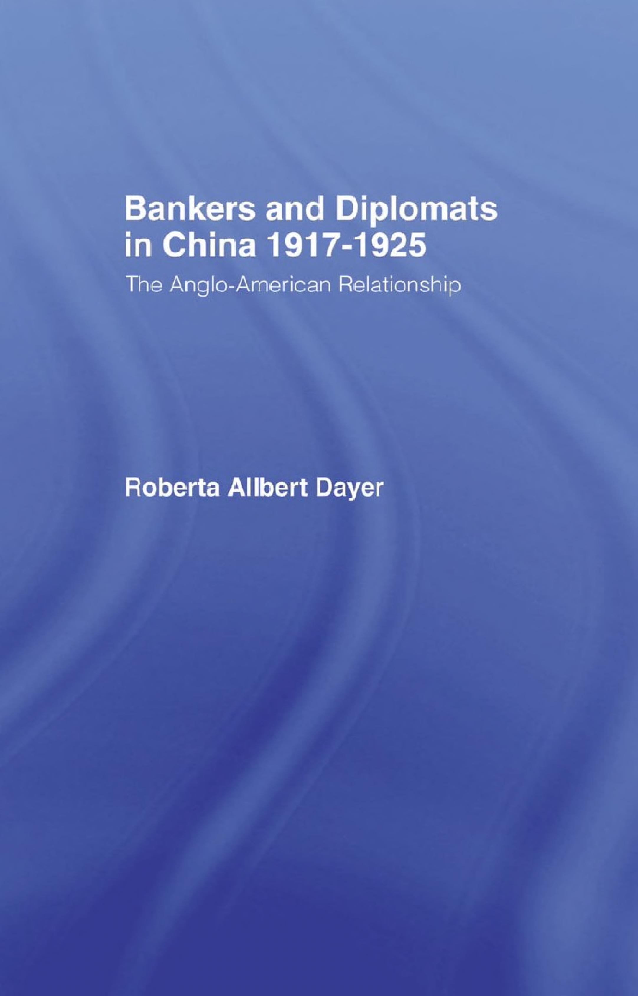 Bankers and Diplomats in China 1917-1925: The Anglo-American Relationship