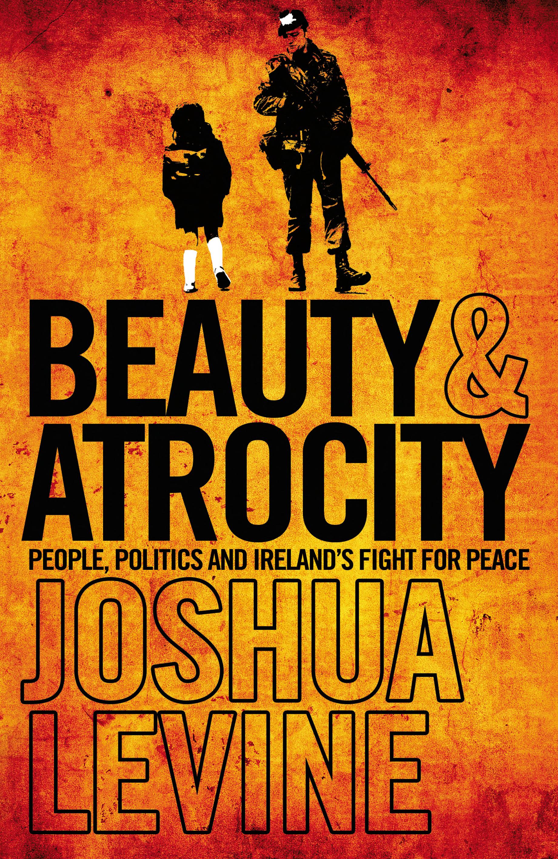 Beauty and Atrocity: People, Politics and Ireland’s Fight for Peace