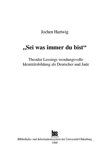 „Sei was immer du bist“ Theodor Lessings wendungsvolle Identitätsbildung als Deutscher und Jude
