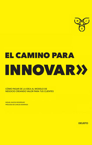El camino para innovar: Cómo pasar de la idea al modelo de negocio creando valor para tus clientes