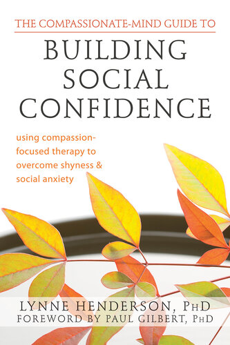 The Compassionate-Mind Guide to Building Social Confidence: Using Compassion-Focused Therapy to Overcome Shyness and Social Anxiety
