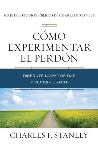 Cómo experimentar el perdón: Disfrute la paz de dar y recibir gracia