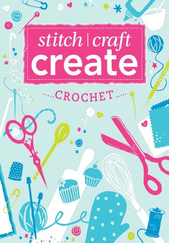 Stitch, Craft, Create: Crochet: 9 Quick & Easy Crochet Projects