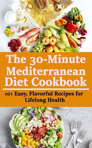 The 30-Minute Mediterranean Diet Cookbook: 101 Easy, Flavorful Recipes for Lifelong Health